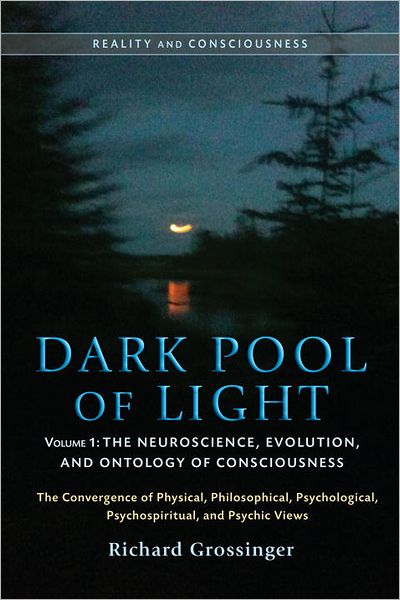 Dark Pool of Light, Volume One: The Neuroscience, Evolution, and Ontology of Consciousness