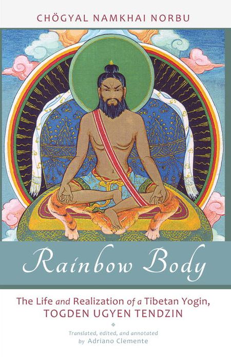 Rainbow Body: The Life and Realization of a Tibetan Yogin, Togden Ugyen Tendzin