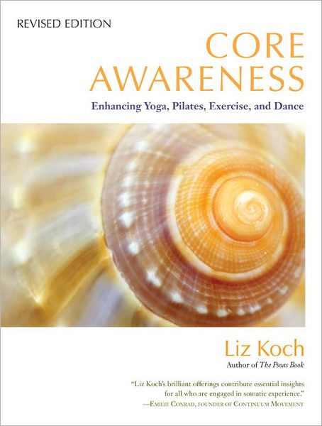 Core Awareness, Revised Edition: Enhancing Yoga, Pilates, Exercise, and Dance