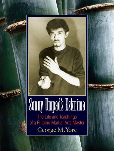 Sonny Umpad's Eskrima: The Life and Teachings of a Filipino Martial Arts Master