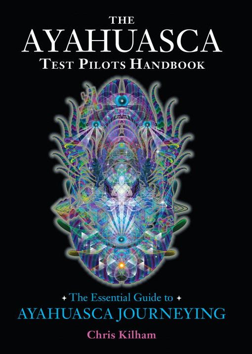 The Ayahuasca Test Pilots Handbook: The Essential Guide to Ayahuasca Journeying