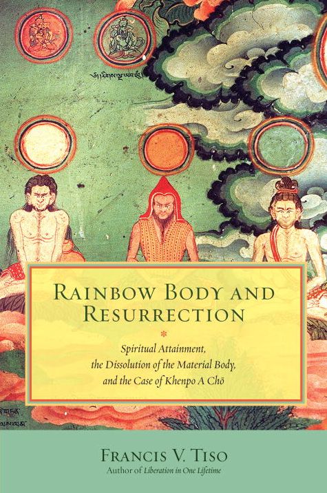 Rainbow Body and Resurrection: Spiritual Attainment, the Dissolution of the Material Body, and the Case of Khenpo A Cho