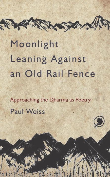 Moonlight Leaning Against an Old Rail Fence: Approaching the Dharma as Poetry