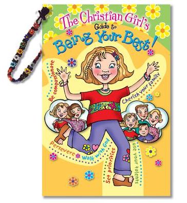 The Christian Girl¹s Guide to Being Your Best