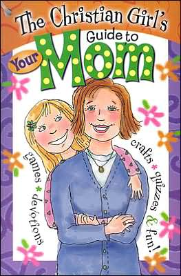 Christian Girl's Guide to Your Mom