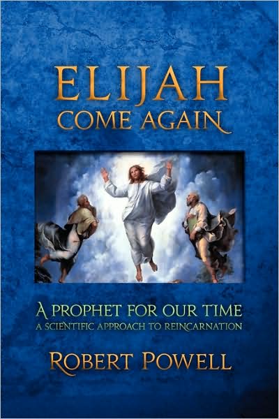 Elijah Come Again: A Prophet for Our Time: a Scientific Approach to Reincarnation