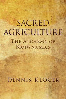 Sacred Agriculture: The Alchemy of Biodynamics