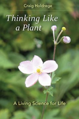 Thinking Like a Plant: A Living Science for Life