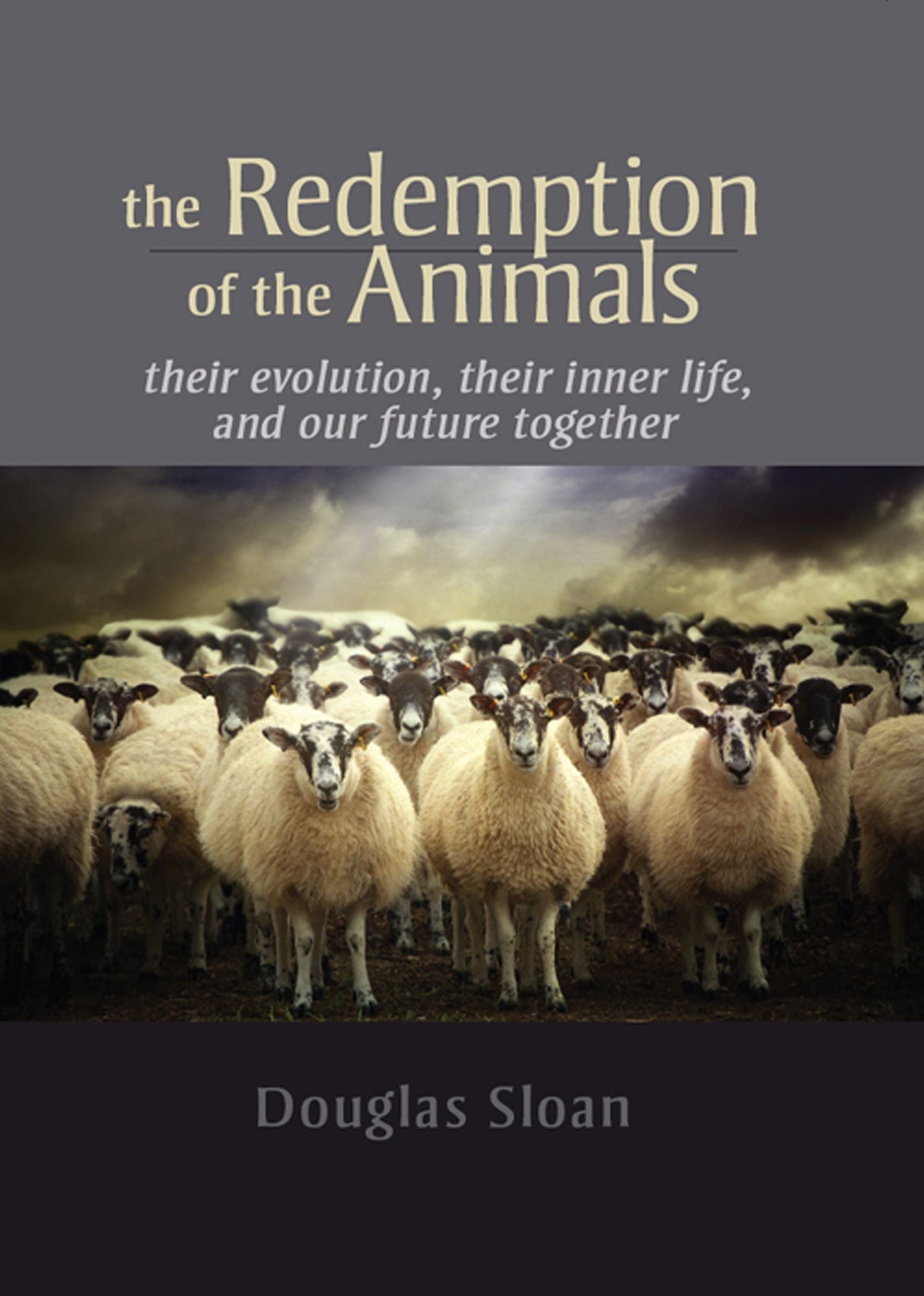 The Redemption of the Animals: Their Evolution, Their Inner Life, and Our Future Together