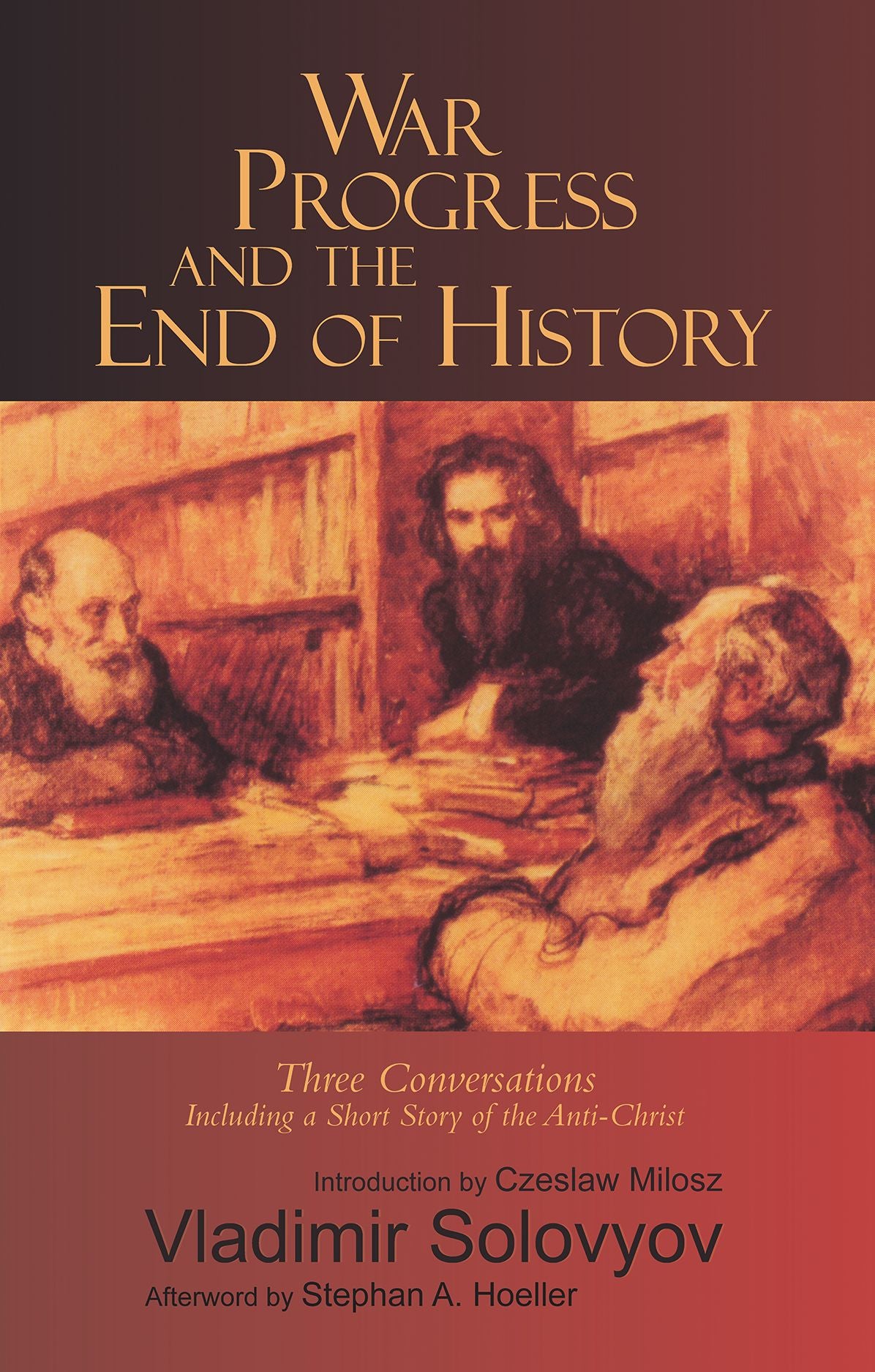 War, Progress, and the End of History: Three Conversations, Including a Short Tale of the Antichrist