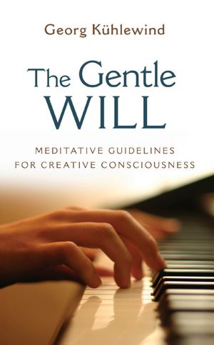 The Gentle Will: Meditative Guidelines for Creative Consciousness