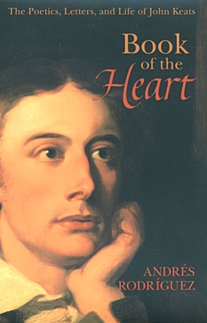 Book of the Heart: The Poetics, Letters and Life of John Keats