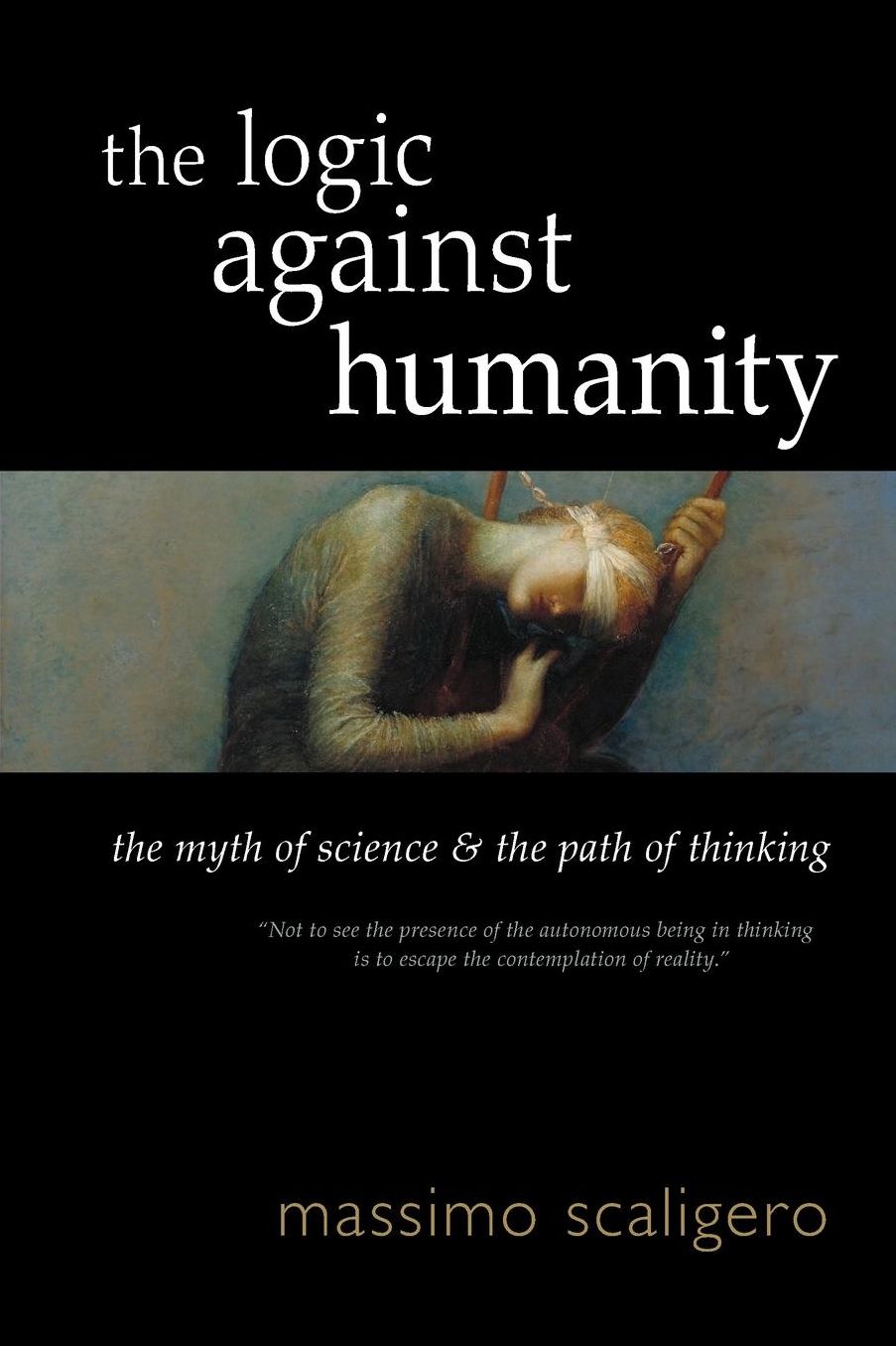 Logic Against Humanity: The Myth of Science and the Path of Thinking