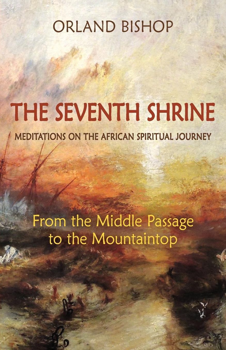 The Seventh Shrine: Meditations on the African Spiritual Journey: From the Middle Passage to the Mountaintop