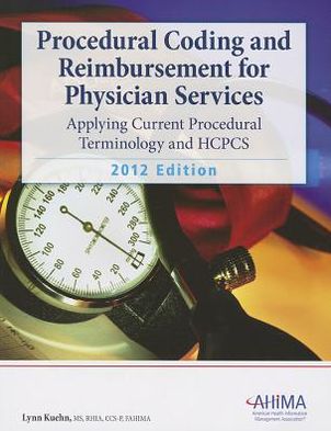 Procedural Coding and Reimbursement for Physician Services: Applying Current Procedural Terminology and HCPCS 2012