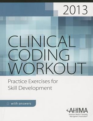 Clinical Coding Workout, 2013: Practice Exercises for Skill Development (with Answers)