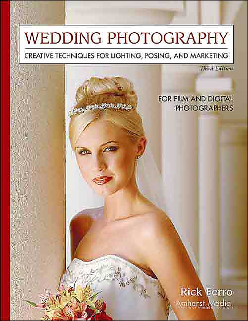 Wedding Photography: Creative Techniques for Lighting, Posing, and Marketing