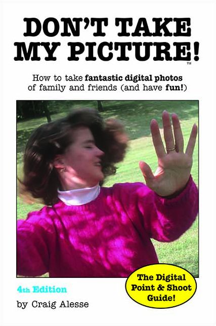 Don't Take My Picture!: How toTake Fantastic Digital Photos of Family and Friends (and Have Fun!)