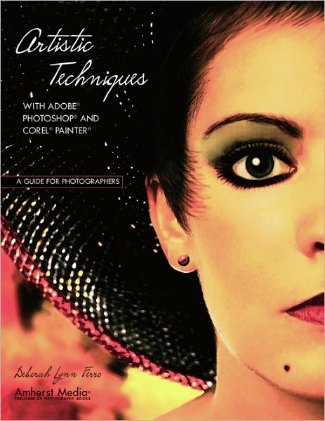 Artistic Techniques with Adobe Photoshop and Corel Painter: A Guide for Photographers