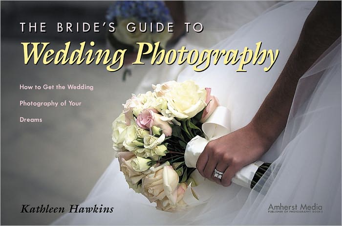 The Bride's Guide to Wedding Photography: How to Get the Wedding Photography of Your Dreams