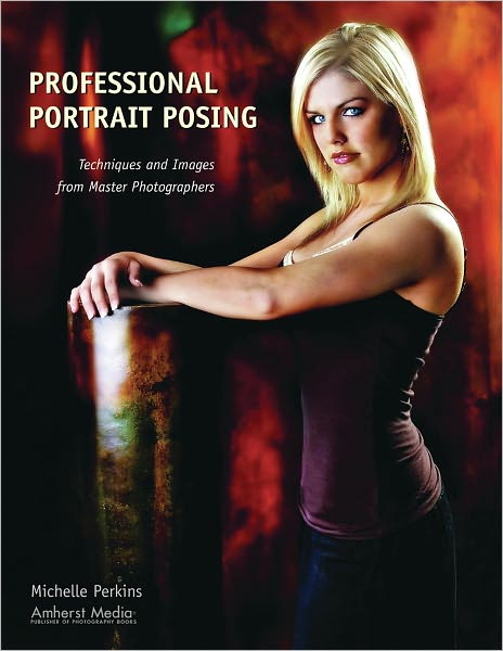 Professional Portrait Posing: Techniques and Images from Master Photographers