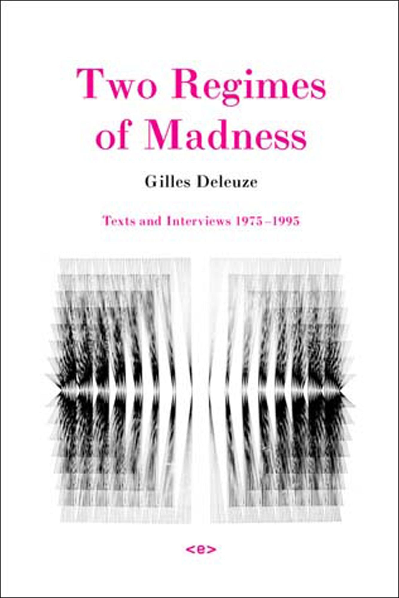 Two Regimes of Madness: Texts and Interviews 1975--1995