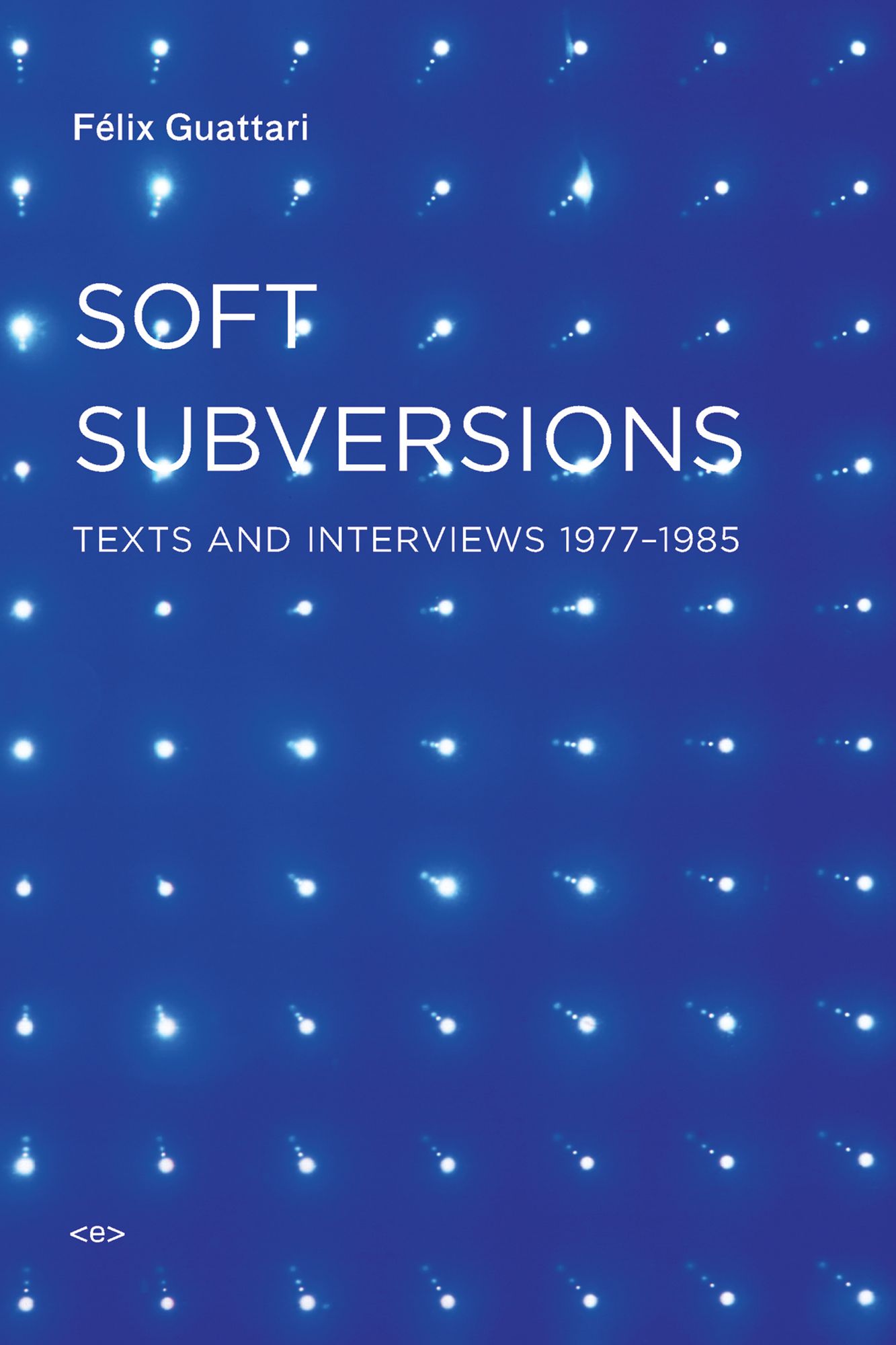 Soft Subversions: Texts and Interviews 1977--1985