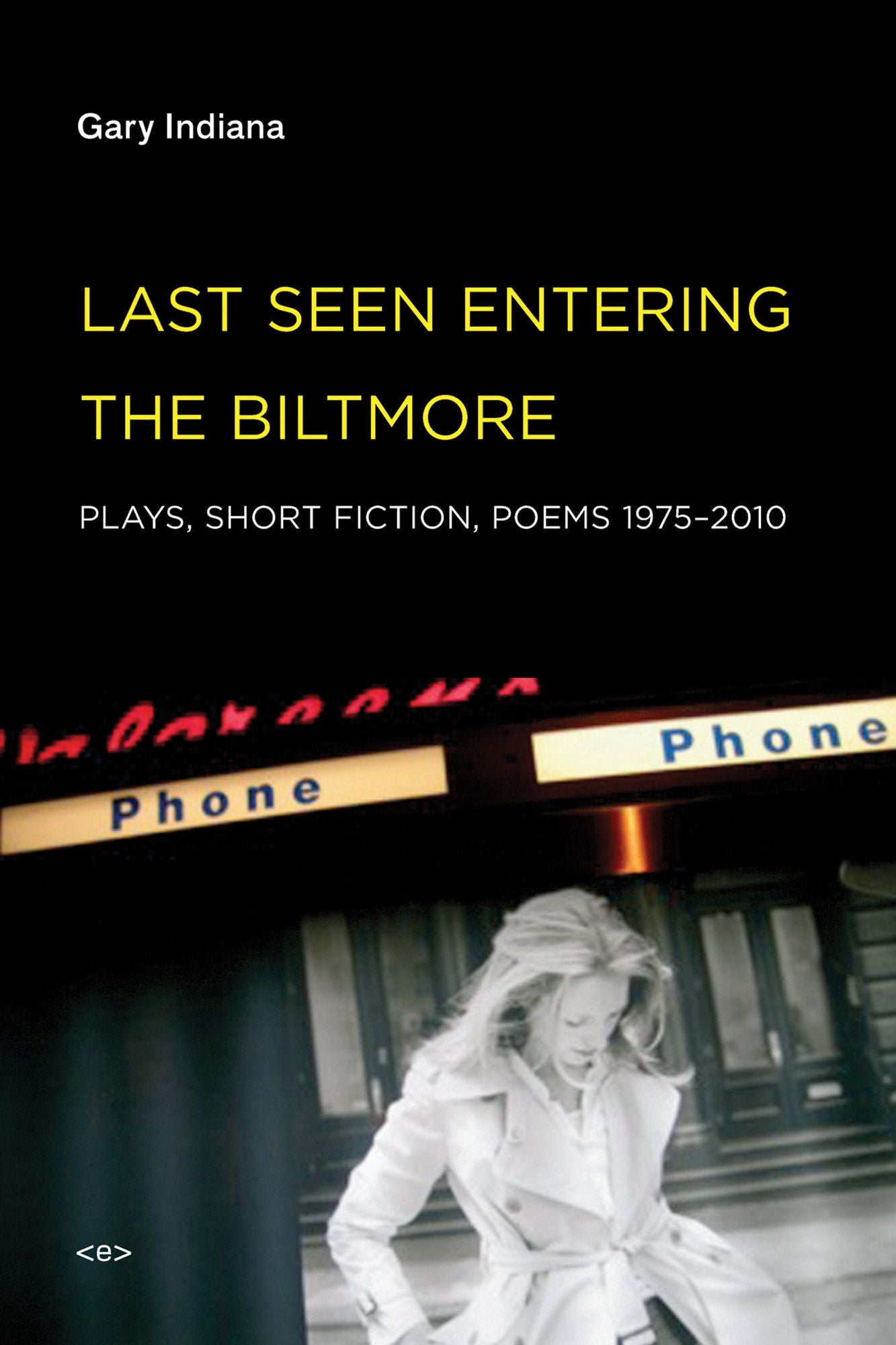 Last Seen Entering the Biltmore: Plays, Short Fiction, Poems 1975--2010