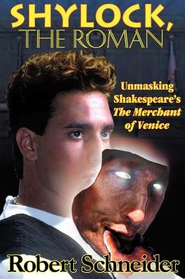 Shylock, the Roman; Unmasking Shakespeare's the Merchant of Venice