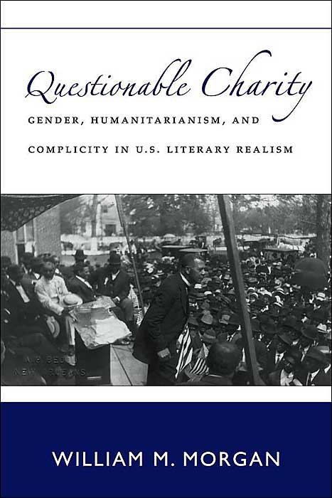 Questionable Charity: Gender, Humanitarianism, and Complicity in U.S. Literary Realism