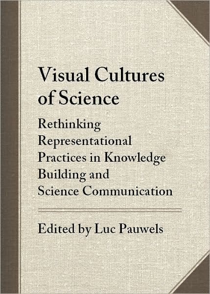 Visual Cultures of Science: Rethinking Representational Practices in Knowledge Building and Science Communication