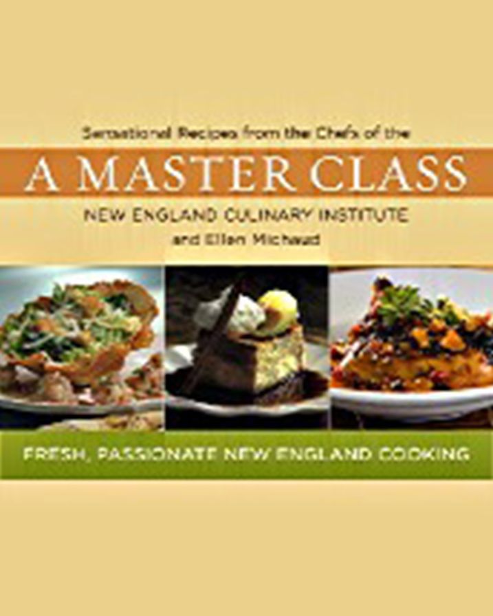 A Master Class: Sensational Recipes from the Chefs of the New England Culinary Institute and Ellen Michaud