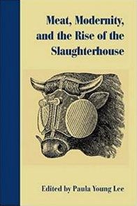 Meat, Modernity, and the Rise of the Slaughterhouse