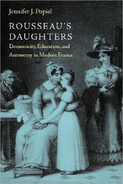 Rousseau's Daughters: Domesticity, Education, and Autonomy in Modern France