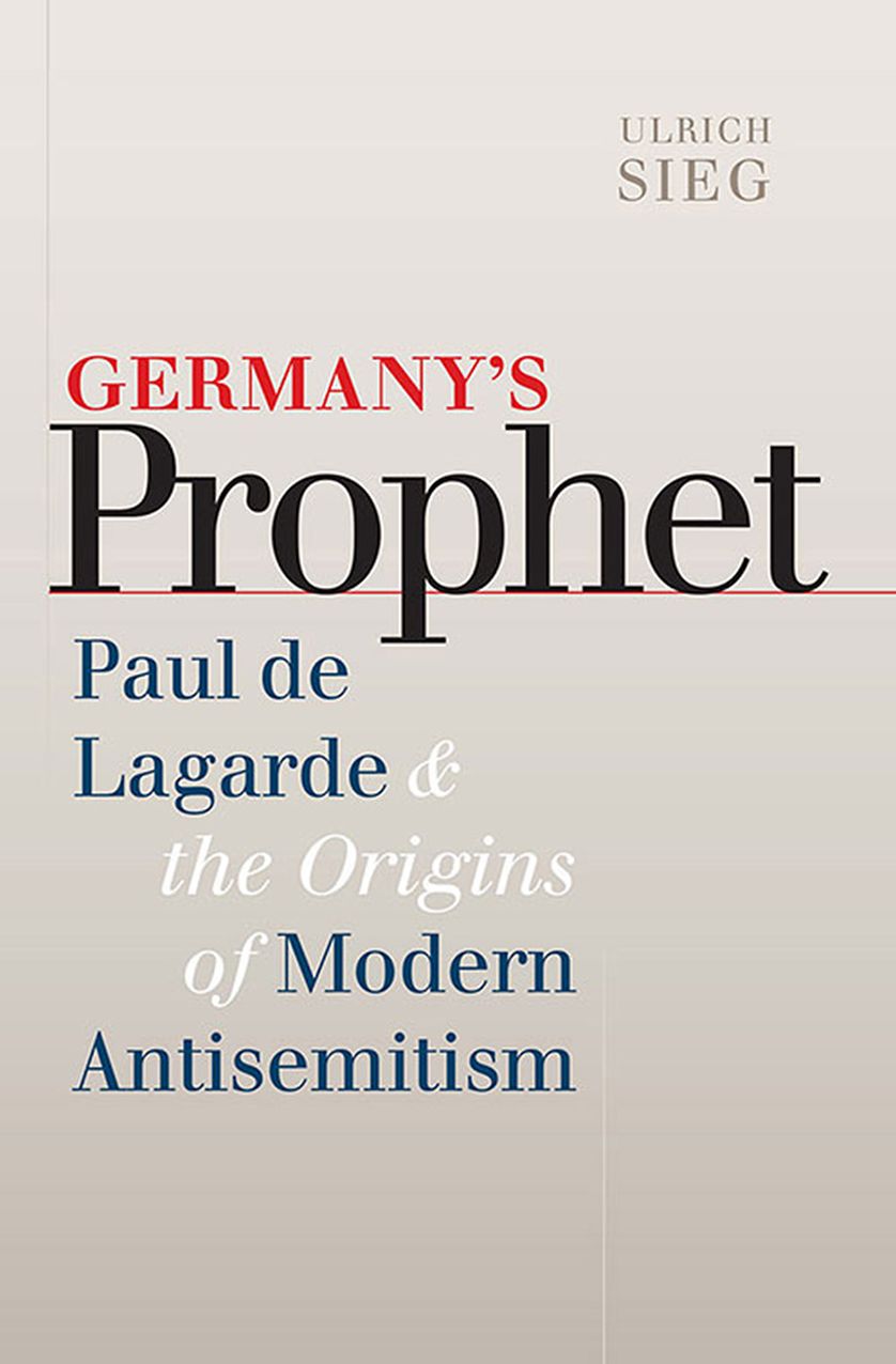 Germany's Prophet: Paul de Lagarde and the Origins of Modern Antisemitism