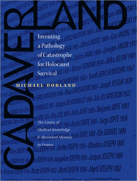 Cadaverland: Inventing a Pathology of Catastrophe for Holocaust Survival [The Limits of Medical Knowledge and Historical Memory in France]