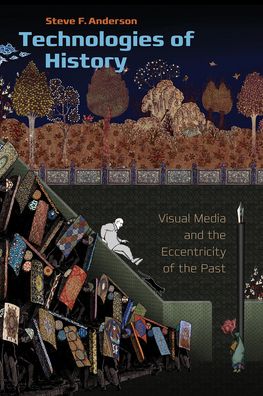 Technologies of History: Visual Media and the Eccentricity of the Past