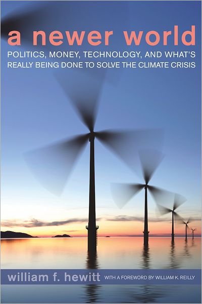 A Newer World: Politics, Money, Technology, and What's Really Being Done to Solve the Climate Crisis