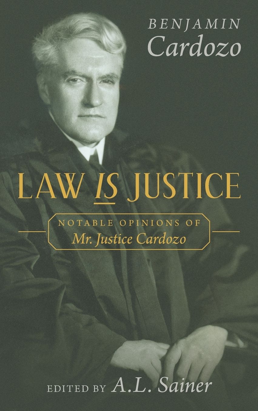 Law Is Justice: Notable Opinions of Mr. Justice Cardozo 1938