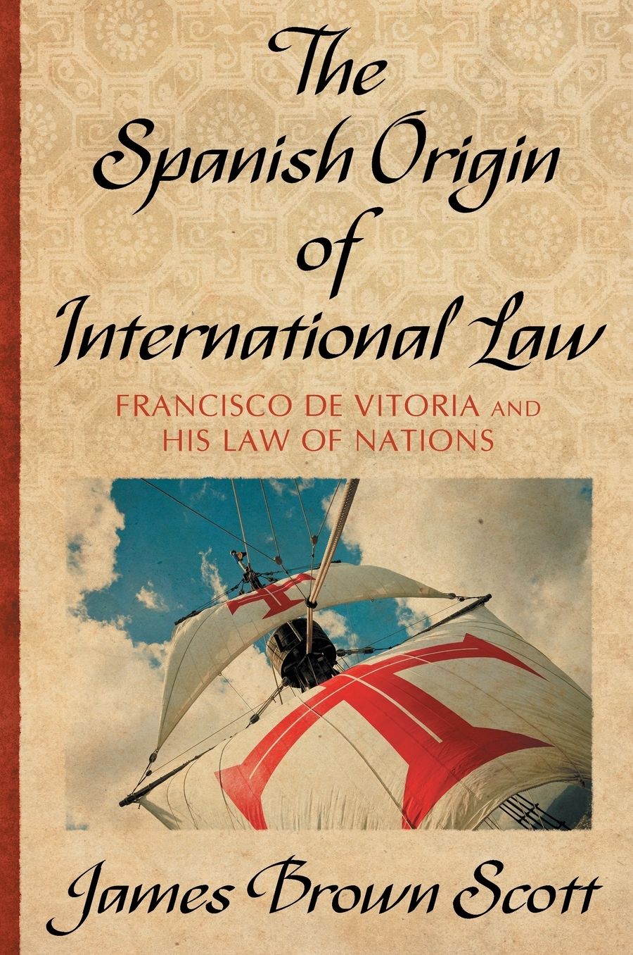 Spanish Origin of International Law: Francisco de Vitoria and His Law of Nations 1934