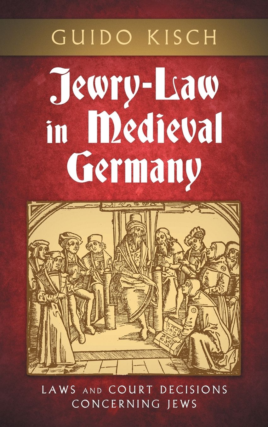Jewry-Law in Medieval Germany: Laws and Court Decisions Concerning Jews [1949]