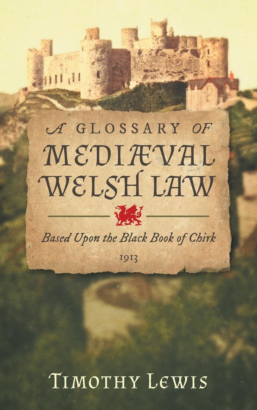 A Glossary of Mediaeval Welsh Law: Based upon the Black Book of Chirk