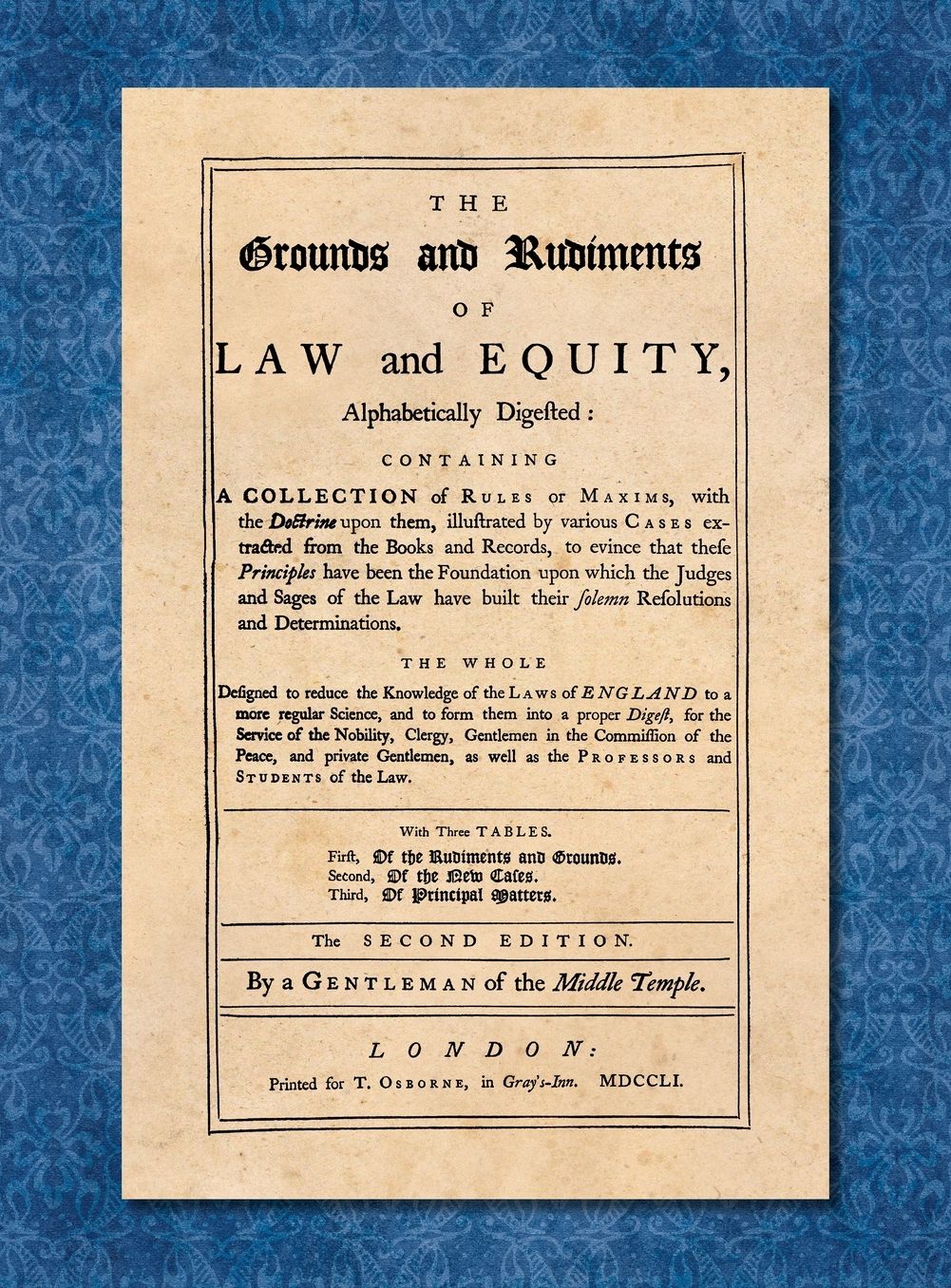 The Grounds and Rudiments of Law and Equity, Alphabetically Digested: Containing a Collection of Rules or Maxims, with the Doctrine upon Them, Illustrated by Various Cases Extracted from the Books and Records, to Evince That These Principles Have Been the