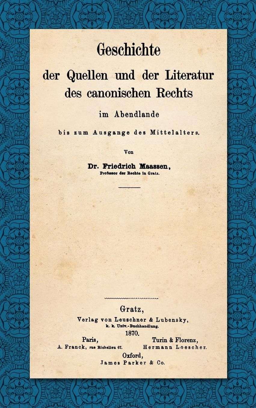 Geschichte der Quellen und der Literatur des Canonischen Rechts Im Abendlande Bis Zum Ausgange des Mittelalters