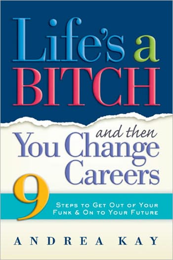 Life's a Bitch and Then You Change Careers: 9 Steps to Get out of Your Funk and on to Your Future