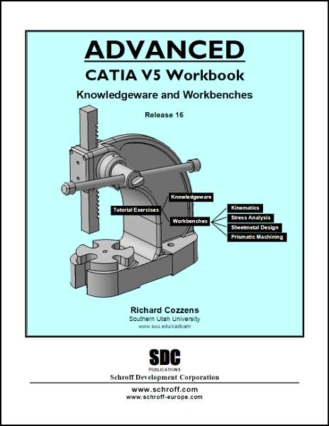 Advanced CATIA V5 Workbook: Knowledgeware and WorkBenches Release 16