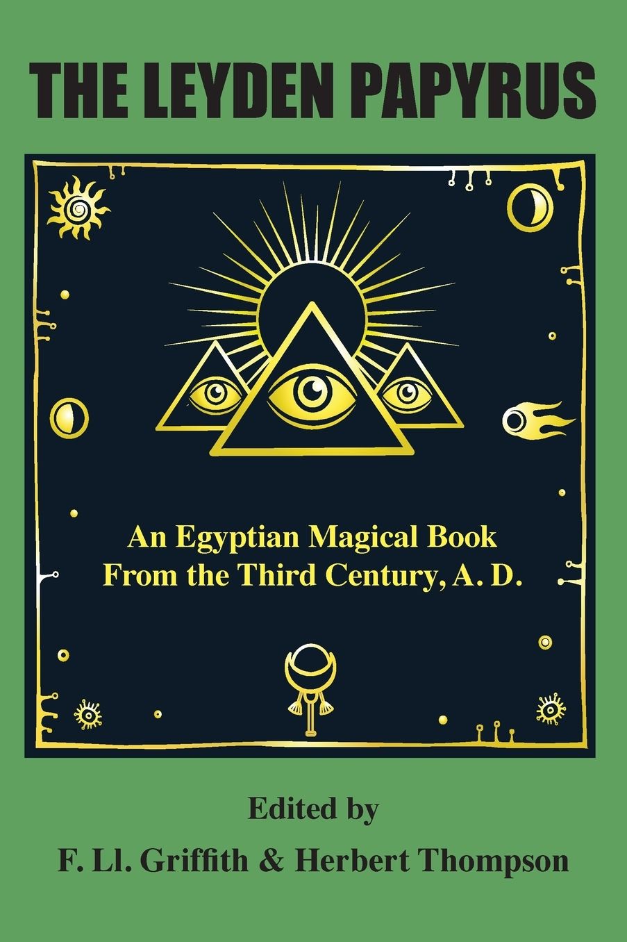 The Leyden Papyrus: An Egyptian Magical Book From the Third Century, A.D.