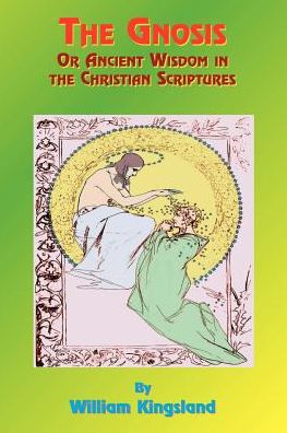 The Gnosis Or Ancient Wisdom In The Christian Scriptures