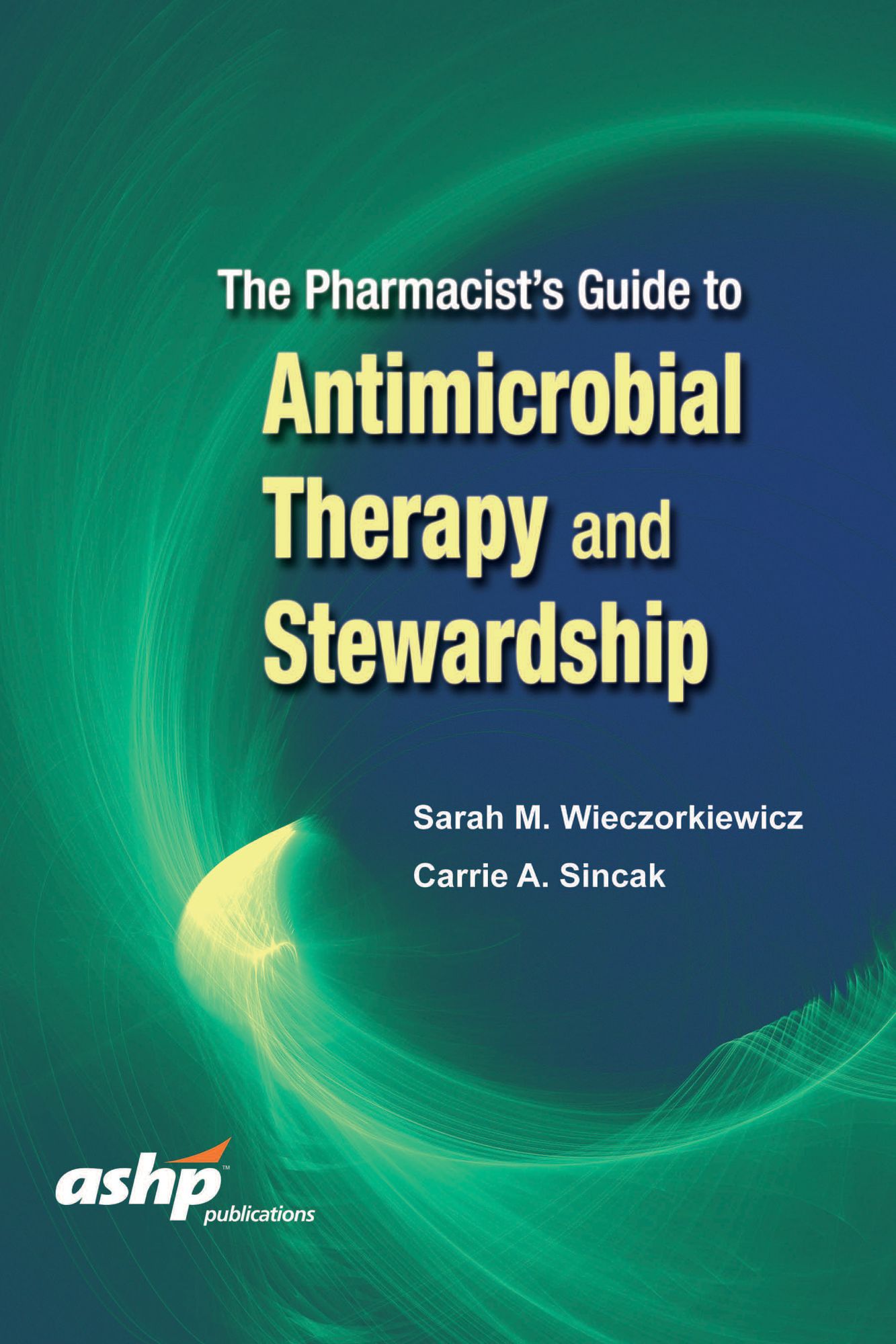 The Pharmacist's Guide to Antimicrobial Therapy and Stewardship