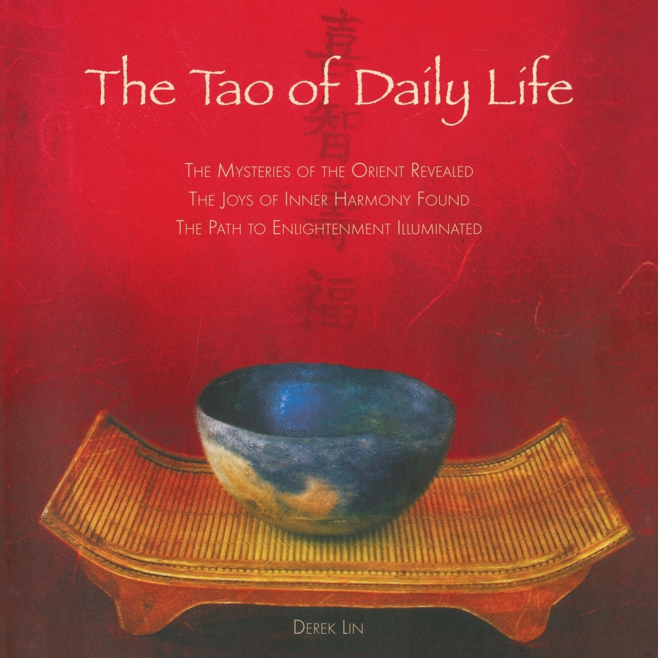 The Tao of Daily Life: The Mysteries of the Orient Revealed The Joys of Inner Harmony Found The Path to Enlightenment Illuminated